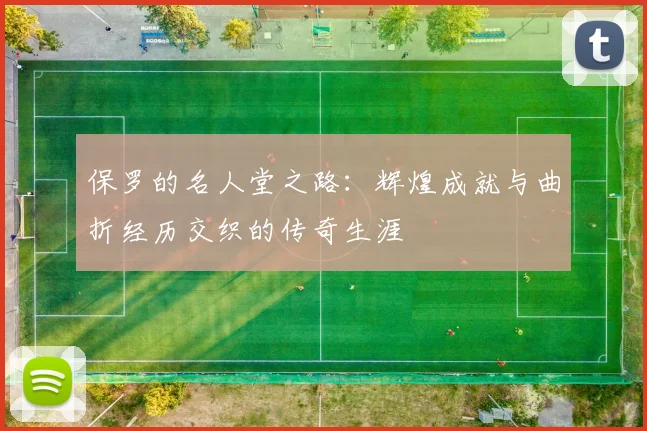 保罗的名人堂之路：辉煌成就与曲折经历交织的传奇生涯