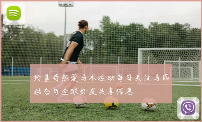 约基奇热爱马术运动每日关注马匹动态与全球好友共享信息